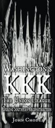Washington's KKK: The Union League During Southern Reconstruction by John Chodes Paperback Book