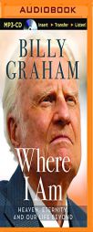 Where I Am: Heaven, Eternity, and Our Life Beyond by Billy Graham Paperback Book