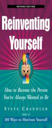 Reinventing Yourself: How To Become The Person You've Always Wanted To Be by Steve Chandler Paperback Book