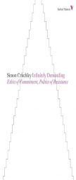 Infinitely Demanding: Ethics of Commitment, Politics of Resistance by Simon Critchley Paperback Book