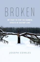 Broken: My Fight to Stop the Harmful Effects of Custody Laws by Joseph P. Cowles Paperback Book