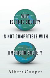 Why Islamic Society Is Not Compatible with American Society by Albert Cooper Paperback Book