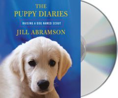 The Puppy Diaries: Raising a Dog Named Scout by Jill Abramson Paperback Book
