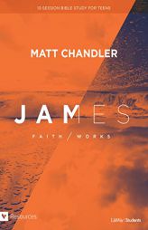 James: Faith/Works Teen Bible Study Book by Matt Chandler Paperback Book