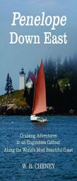 Penelope Down East: Cruising Adventures in an Engineless Catboat Along the World's Most Beautiful Coast by W. R. Cheney Paperback Book