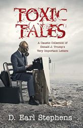 Toxic Tales: A Caustic Collection of Donald J. Trump's Very Important Letters by D. Earl Stephens Paperback Book