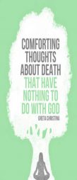Comforting Thoughts About Death That Have Nothing to Do with God by Greta Christina Paperback Book