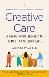 Creative Care: A Revolutionary Approach to Dementia and Elder Care by Anne Basting Paperback Book