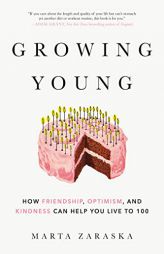 Growing Young: How Friendship, Optimism, and Kindness Can Help You Live to 100 by Marta Zaraska Paperback Book