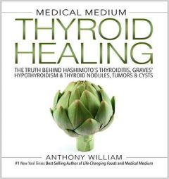 Medical Medium Thyroid Healing: The Truth behind Hashimoto's, Graves', Insomnia, Hypothyroidism, Thyroid Nodules & Epstein-Barr by Anthony William Paperback Book