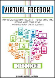 Virtual Freedom: How to Work With Virtual Staff to Buy More Time, Become More Productive, and Build Your Dream Business by Chris Ducker Paperback Book