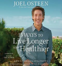 15 Ways to Live Longer and Healthier: Life-Changing Strategies for Greater Energy, a More Focused Mind, and a Calmer Soul by Joel Osteen Paperback Book