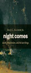 Night Comes: Death, Imagination, and the Last Things by Dale C. Allison Paperback Book