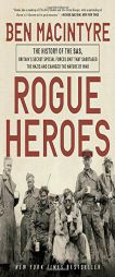 Rogue Heroes: The History of the SAS, Britain's Secret Special Forces Unit That Sabotaged the Nazis and Changed the Nature of War by Ben Macintyre Paperback Book