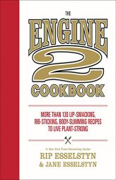 The Engine 2 Cookbook: More than 130 Lip-Smacking, Rib-Sticking, Body-Slimming Recipes to Live Plant-Strong by Rip Esselstyn Paperback Book