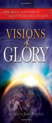 Visions of Glory: One Man's Astonishing Account of the Last Days by John Pontius Paperback Book