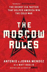 The Moscow Rules: The Secret CIA Tactics That Helped America Win the Cold War by Antonio J. Mendez Paperback Book