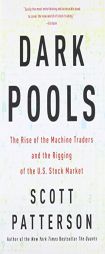 Dark Pools: High-Speed Traders, A.I. Bandits, and the Threat to the Global Financial System by Scott Patterson Paperback Book