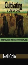 Cultivating A Life For God: Multiplying Disciples Through Life Transformation Groups by Neil Cole Paperback Book