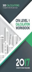 CFA Level 1 Calculation Workbook: 300 Calculations to Prepare for the CFA Level 1 Exam (2017 Edition) by Coventry House Publishing Paperback Book