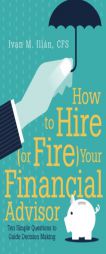 How to Hire (or Fire) Your Financial Advisor: Ten Simple Questions to Guide Decision Making by Cfs Ivan M. Illan Paperback Book