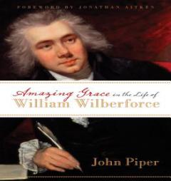Amazing Grace in the Life of William Wilberforce by John Piper Paperback Book