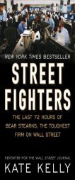 Street Fighters: The Last 72 Hours of Bear Stearns, the Toughest Firm on Wall Street (Portfolio) by Kate Kelly Paperback Book