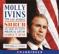 Shrub: The Short But Happy Political Life of George W. Bush by Molly Ivins Paperback Book