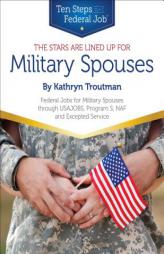 The Stars Are Lined Up for Military Spouses: Federal Jobs for Military Spouses Through USAJOBS, Program S, NAF, and Excepted Service Ten Steps to a Fe by Kathryn Troutman Paperback Book