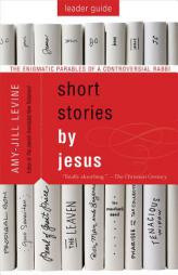 Short Stories by Jesus Leader Guide: The Enigmatic Parables of a Controversial Rabbi by Amy-Jill Levine Paperback Book