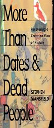 More Than Dates & Dead People: Recovering a Christian View of History by Stephen Mansfield Paperback Book