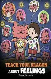 Teach Your Dragon About Feelings: A Story About Emotions and Feelings (My Dragon Books) by Steve Herman Paperback Book