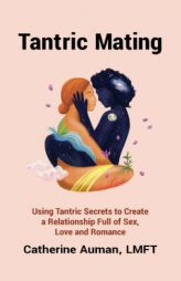 Tantric Mating: Using Tantric Secrets to Create a Relationship Full of Sex, Love and Romance (Tantric Mastery Series) by Catherine Auman Paperback Book