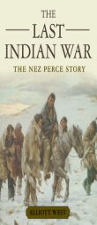 The Last Indian War: The Nez Perce Story (Pivotal Moments in American History) by Elliott West Paperback Book