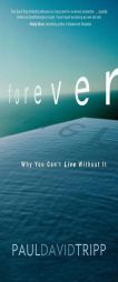 Forever: Why You Can't Live Without It by Paul David Tripp Paperback Book