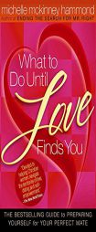 What to Do Until Love Finds You: The Bestselling Guide to Preparing Yourself for Your Perfect Mate (Hammond, Michelle Mckinney) by Michelle McKinney Hammond Paperback Book