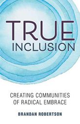 True Inclusion: Creating Communities of Radical Embrace by Brandan Robertson Paperback Book