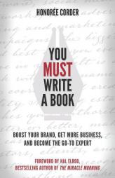 You Must Write a Book: Boost Your Brand, Get More Business, and Become the Go-To Expert by Honoree Corder Paperback Book