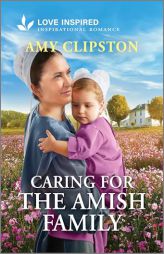 Caring for the Amish Family: An Uplifting Inspirational Romance by Amy Clipston Paperback Book