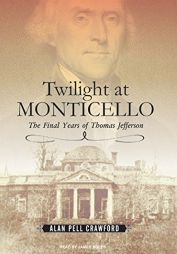 Twilight at Monticello: The Final Years of Thomas Jefferson by Alan Pell Crawford Paperback Book