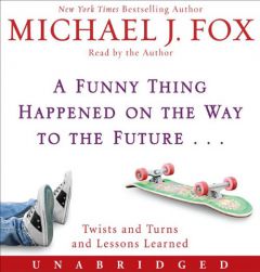 A Funny Thing Happened on the Way to the Future: Twists and Turns and Lessons Learned by Michael J. Fox Paperback Book