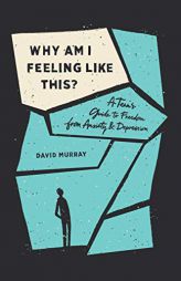 Why Am I Feeling Like This?: A Teen's Guide to Freedom from Anxiety and Depression by David Murray Paperback Book