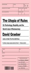 The Utopia of Rules: On Technology, Stupidity, and the Secret Joys of Bureaucracy by David Graeber Paperback Book
