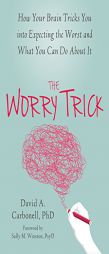 The Worry Trick: How Worry Controls You and What You Can Do to Take Back Your Life by David A. Carbonell Paperback Book