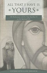 All That I Have Is Yours: 100 Meditations with St. Pope Kyrillos VI on the Spiritual Life (Spirituality Series) by Kyrillos Ibrahim Paperback Book