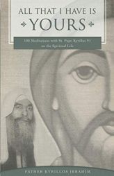 All That I Have Is Yours: 100 Meditations with St. Pope Kyrillos VI on the Spiritual Life (Spirituality Series) by Kyrillos Ibrahim Paperback Book