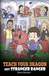 Teach Your Dragon about Stranger Danger: A Cute Children Story To Teach Kids About Strangers and Safety. (My Dragon Books) by Steve Herman Paperback Book