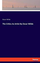 The Critics as Artist by Oscar Wilde by Oscar Wilde Paperback Book