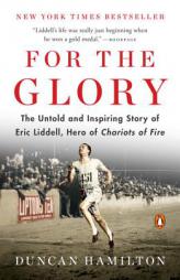 For the Glory: The Untold and Inspiring Story of Eric Liddell, Hero of Chariots of Fire by Duncan Hamilton Paperback Book