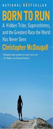 Born to Run: A Hidden Tribe, Superathletes, and the Greatest Race the World Has Never Seen by Christopher McDougall Paperback Book